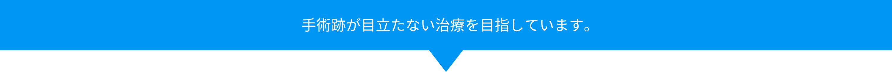 手術跡が目立たない治療を目指しています