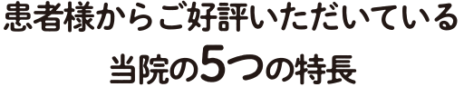 患者様からご好評いただいている当院の5つの特長@2x