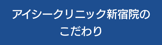 アイシークリニック新宿院のこだわり